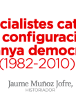 Els socialistes catalans en la configuració de l'Espanya democràtica (1982-2010)