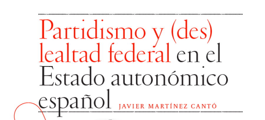 Partidismo y (des)lealtad federal en el Estado autonómico español - Javier Martínez-Cantó