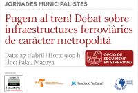 Pugem al tren! Debat sobre infraestructures ferroviàries de caràcter metropolità